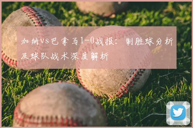 加纳vs巴拿马1-0战报：制胜球分析及球队战术深度解析